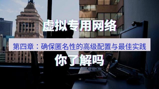 快连VPN 第四章：确保匿名性的高级配置与最佳实践