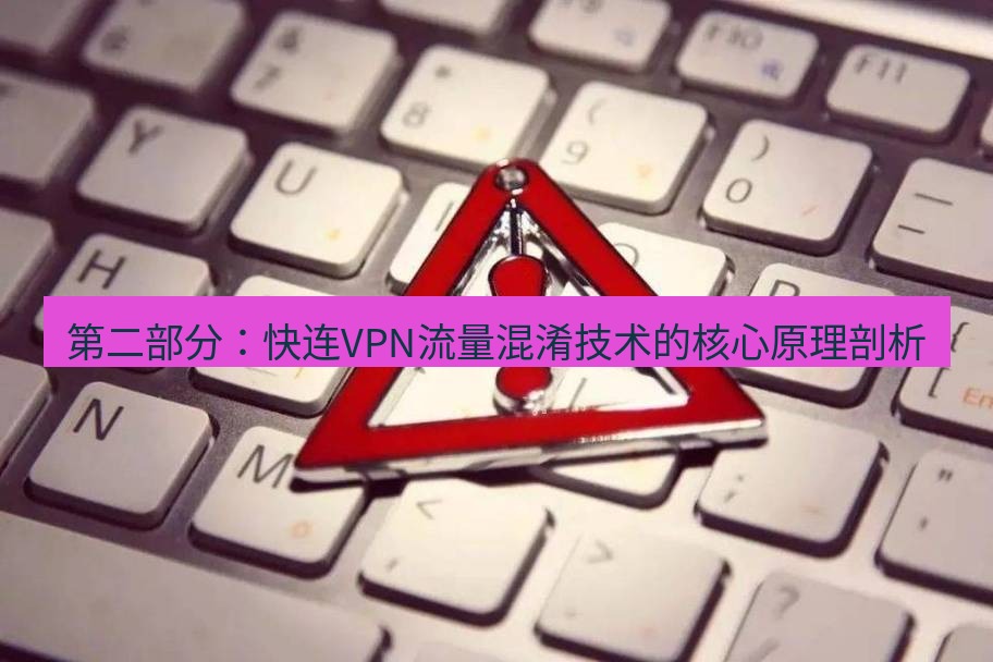 快连VPN 第二部分：快连VPN流量混淆技术的核心原理剖析