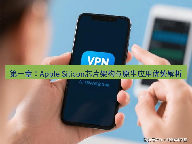 快连VPN 第一章：Apple Silicon芯片架构与原生应用优势解析