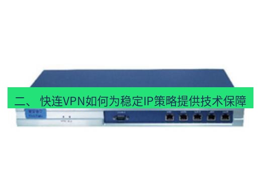 快连VPN 二、 快连VPN如何为稳定IP策略提供技术保障